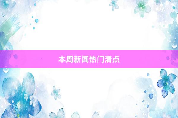 本周新闻热门清点