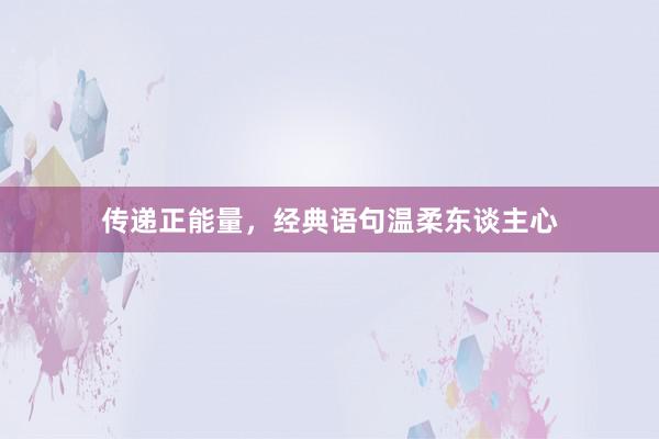 传递正能量，经典语句温柔东谈主心